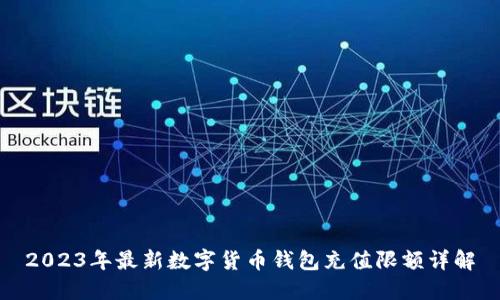 2023年最新数字货币钱包充值限额详解