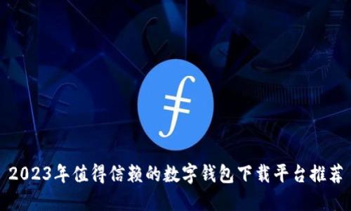 2023年值得信赖的数字钱包下载平台推荐