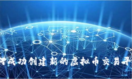 如何成功创建新的虚拟币交易平台？