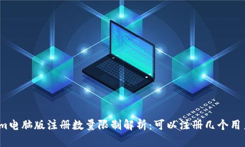Tokenim电脑版注册数量限制解析：可以注册几个用户账号？