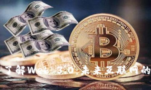 ### 深入了解Web 3.0：未来互联网的演变与应用