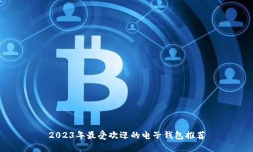 2023年最受欢迎的电子钱包推荐
