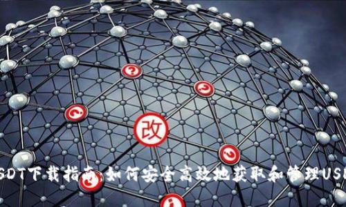 USDT下载指南：如何安全高效地获取和管理USDT