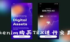 如何通过Tokenim购买TRX进行
