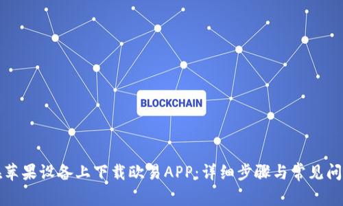 如何在苹果设备上下载欧易APP：详细步骤与常见问题解答
