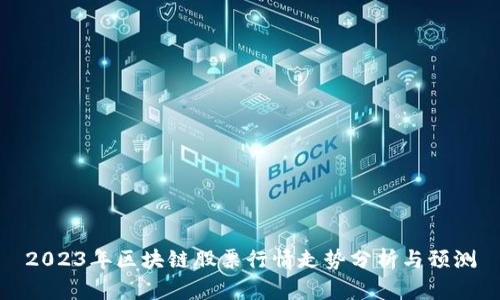 2023年区块链股票行情走势分析与预测