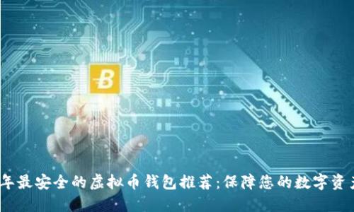 2023年最安全的虚拟币钱包推荐：保障您的数字资产安全