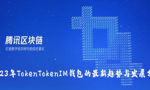 2023年TokenTokenIM钱包的最新趋势与发展分析