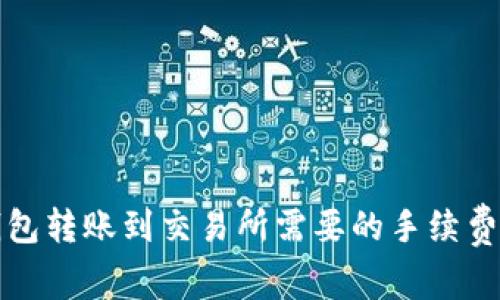 冷钱包转账到交易所需要的手续费解析