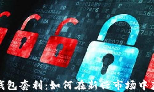 
数字货币钱包套利：如何在新兴市场中获得高收益