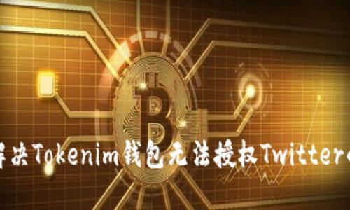如何解决Tokenim钱包无法授权Twitter的问题