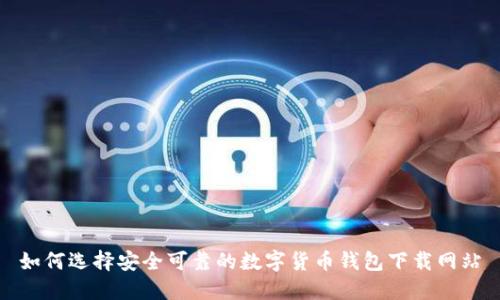 如何选择安全可靠的数字货币钱包下载网站