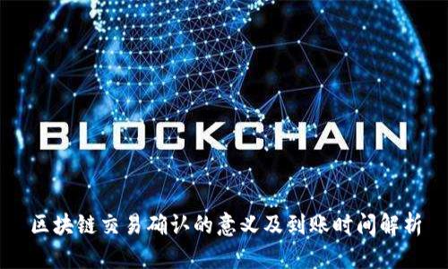 区块链交易确认的意义及到账时间解析