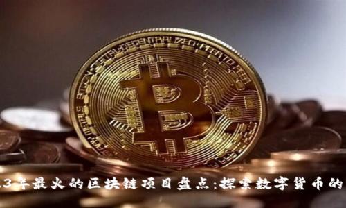 2023年最火的区块链项目盘点：探索数字货币的未来