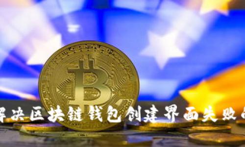 如何解决区块链钱包创建界面失败的问题