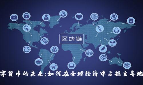 数字货币的未来：如何在全球经济中占据主导地位