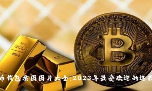 加密货币钱包截图图片大全：2023年最受欢迎的选择与展示