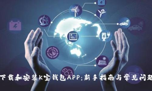 如何下载和安装K宝钱包APP：新手指南与常见问题解答