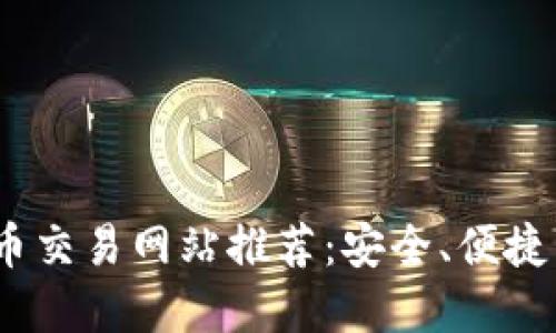 2023年最佳数字币交易网站推荐：安全、便捷与收益的完美结合