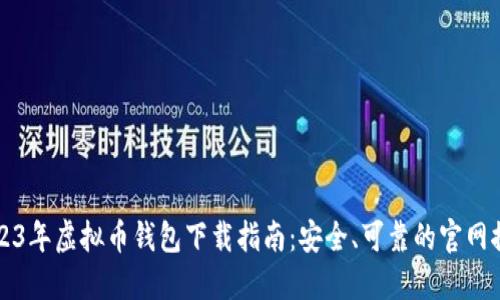 2023年虚拟币钱包下载指南：安全、可靠的官网推荐
