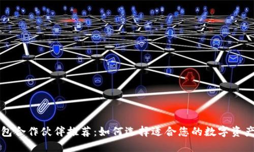 区块链钱包合作伙伴推荐：如何选择适合您的数字资产管理方案