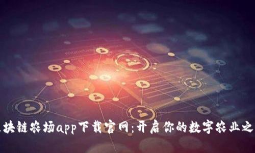 区块链农场app下载官网：开启你的数字农业之旅