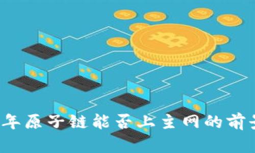 2024年原子链能否上主网的前景分析