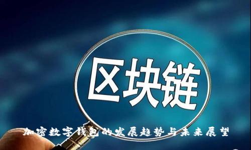 加密数字钱包的发展趋势与未来展望