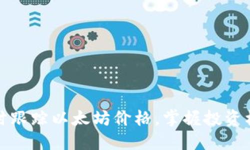实时跟踪以太坊价格，掌握投资机会