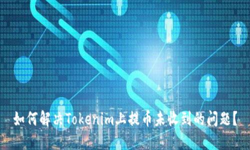 如何解决Tokenim上提币未收到的问题？