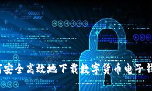 如何安全高效地下载数字货币电子钱包？