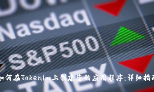 如何在Tokenim上创建您的应用程序：详细指南
