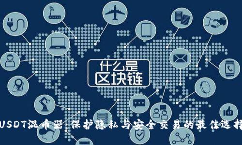 USDT混币器：保护隐私与安全交易的最佳选择
