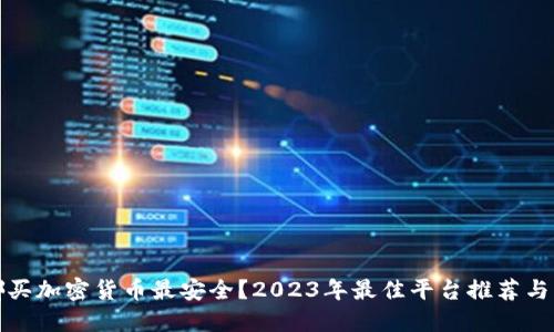 在哪买加密货币最安全？2023年最佳平台推荐与详解