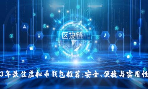 2023年最佳虚拟币钱包推荐：安全、便捷与实用性分析