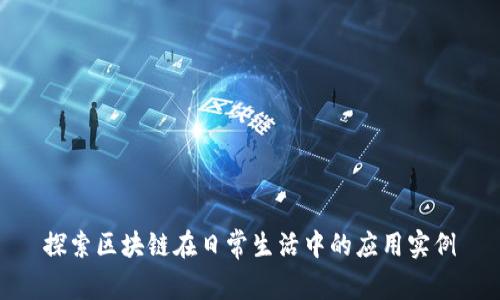 探索区块链在日常生活中的应用实例