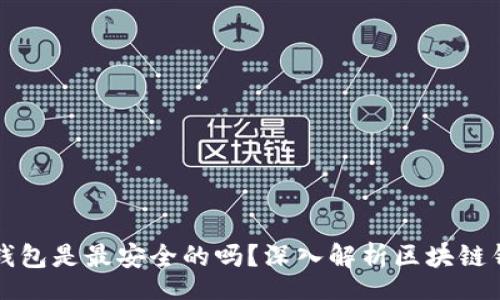 center
    区块链钱包是最安全的吗？深入解析区块链钱包的安全性