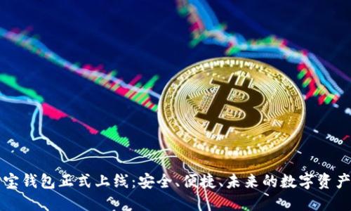 区块链公信宝钱包正式上线：安全、便捷、未来的数字资产管理新选择