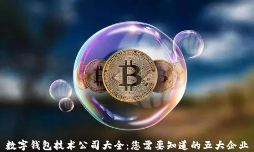 
数字钱包技术公司大全：您需要知道的五大企业