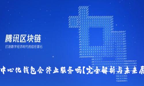 去中心化钱包会停止服务吗？完全解析与未来展望