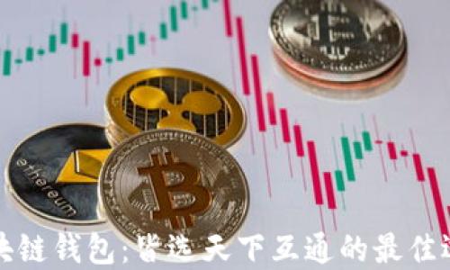 
区块链钱包：皆选天下互通的最佳选择