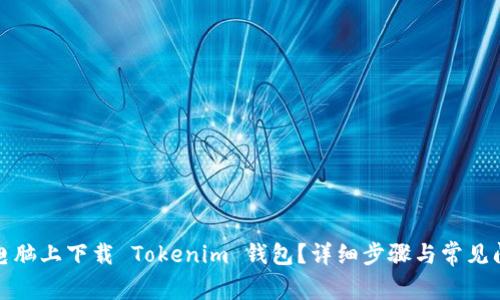 如何在电脑上下载 Tokenim 钱包？详细步骤与常见问题解答