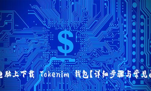 如何在电脑上下载 Tokenim 钱包？详细步骤与常见问题解答