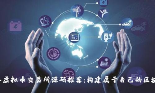 2023年虚拟币交易所源码推荐：构建属于自己的区块链平台