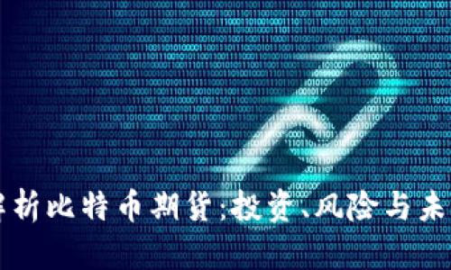 深入解析比特币期货：投资、风险与未来展望