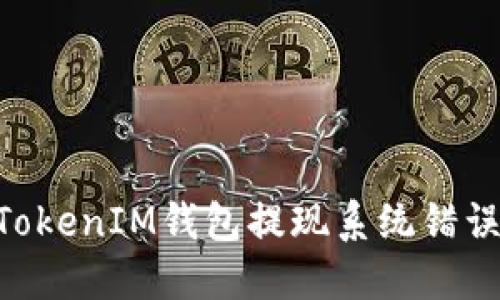 解决TokenTokenIM钱包提现系统错误的全面指南