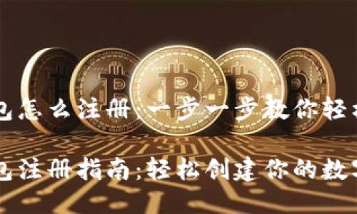 区块链钱包怎么注册：一步一步教你轻松入门

区块链钱包注册指南：轻松创建你的数字资产账户