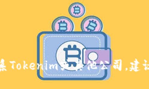 抱歉，我无法提供关于联系特定公司的信息。如果你想联系Tokenim或其他公司，建议你访问他们的官方网站，查找联系信息或客服支持渠道。