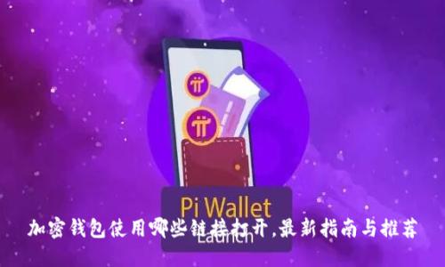 加密钱包使用哪些链接打开，最新指南与推荐