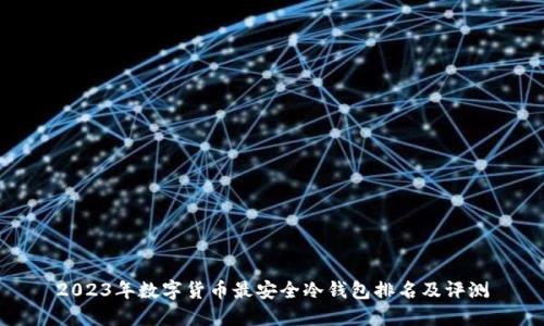 2023年数字货币最安全冷钱包排名及评测